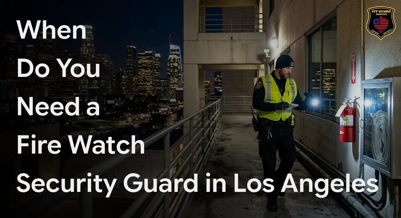 When Do You Need a Fire Watch Security Guard in Los Angeles